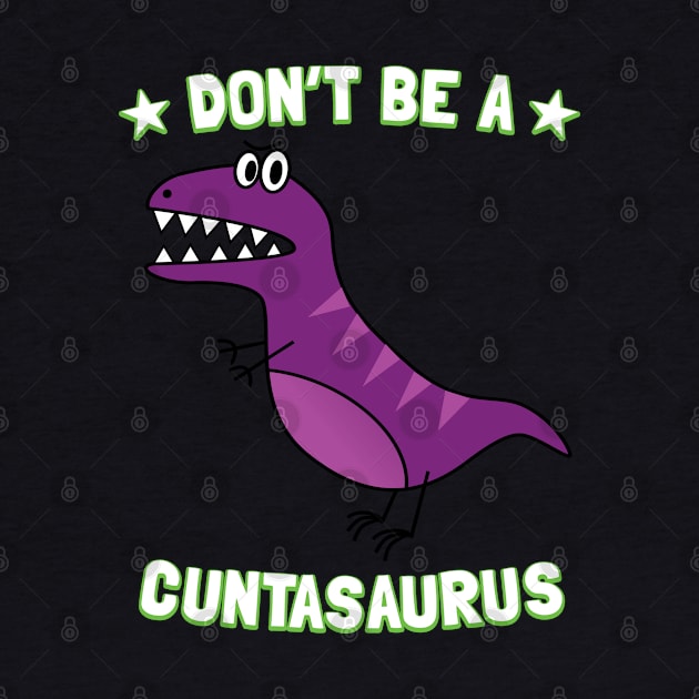 Don't Be A Cuntasaurus by Pushloop